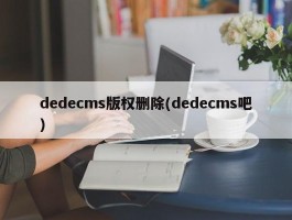 dedecms版权删除(dedecms吧)