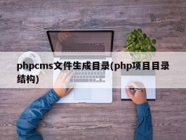 phpcms文件生成目录(php项目目录结构)