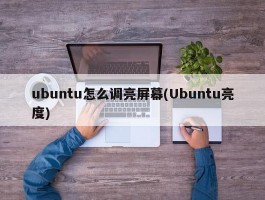 ubuntu怎么调亮屏幕(Ubuntu亮度)