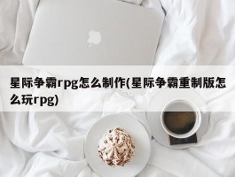 星际争霸rpg怎么制作(星际争霸重制版怎么玩rpg)