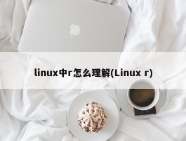 linux中r怎么理解(Linux r)