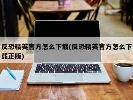 反恐精英官方怎么下载(反恐精英官方怎么下载正版)