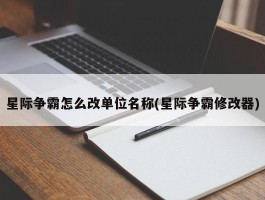 星际争霸怎么改单位名称(星际争霸修改器)