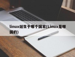 linux诞生于哪个国家(Linux是哪国的)