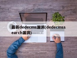 最新dedecms漏洞(dedecmssearch漏洞)