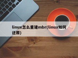 linux怎么重建mbr(linux如何还原)