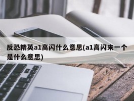 反恐精英a1高闪什么意思(a1高闪来一个是什么意思)