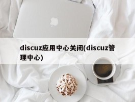 discuz应用中心关闭(discuz管理中心)