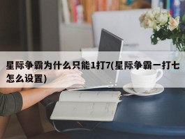 星际争霸为什么只能1打7(星际争霸一打七怎么设置)