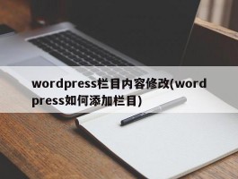 wordpress栏目内容修改(wordpress如何添加栏目)