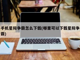 手机星际争霸怎么下载(哪里可以下载星际争霸)