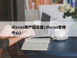 discuz用户组设置(discuz管理中心)