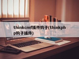 thinkcmf插件钩子(thinkphp钩子插件)