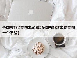 帝国时代2奇观怎么造(帝国时代2世界奇观一个不留)