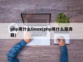 php用什么linux(php用什么服务器)