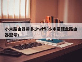 小米路由器带多少wifi(小米带硬盘路由器型号)