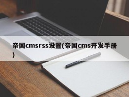 帝国cmsrss设置(帝国cms开发手册)