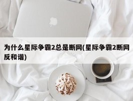 为什么星际争霸2总是断网(星际争霸2断网反和谐)