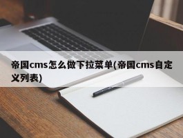 帝国cms怎么做下拉菜单(帝国cms自定义列表)