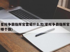 星际争霸指挥官雷诺什么流(星际争霸指挥官哪个强)