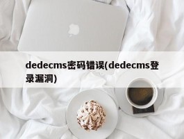 dedecms密码错误(dedecms登录漏洞)