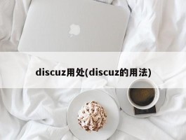 discuz用处(discuz的用法)