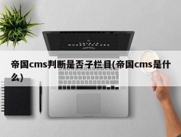 帝国cms判断是否子栏目(帝国cms是什么)