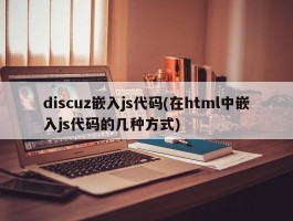 discuz嵌入js代码(在html中嵌入js代码的几种方式)