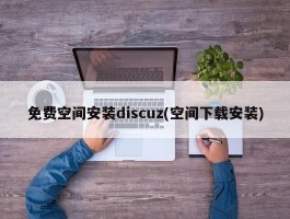 免费空间安装discuz(空间下载安装)