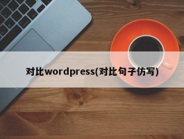 对比wordpress(对比句子仿写)