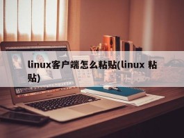 linux客户端怎么粘贴(linux 粘贴)