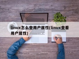 linux怎么查用户属性(linux查看用户属性)