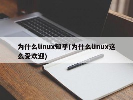 为什么linux知乎(为什么linux这么受欢迎)