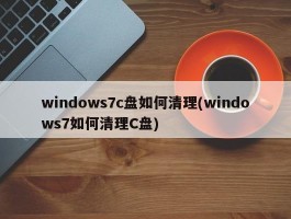 windows7c盘如何清理(windows7如何清理C盘)