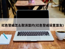 红色警戒怎么取消盟约(红色警戒设置盟友)