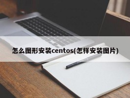 怎么图形安装centos(怎样安装图片)