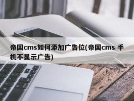 帝国cms如何添加广告位(帝国cms 手机不显示广告)