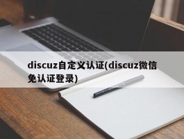 discuz自定义认证(discuz微信免认证登录)