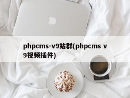 phpcms-v9站群(phpcms v9视频插件)