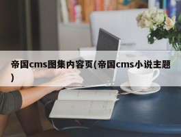 帝国cms图集内容页(帝国cms小说主题)