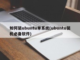 如何装ubuntu单系统(ubuntu装机必备软件)