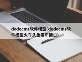 dedecms软件模型(dedecms软件模型火车头免发布接口)