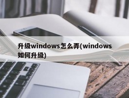 升级windows怎么弄(windows如何升级)