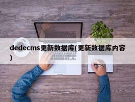 dedecms更新数据库(更新数据库内容)