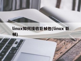 linux如何接收巨帧包(linux 巨帧)