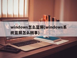 windows怎么蓝屏(windows系统蓝屏怎么回事)