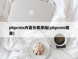 phpcms内容分类添加(phpcms框架)