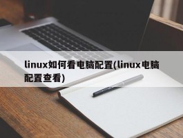 linux如何看电脑配置(linux电脑配置查看)