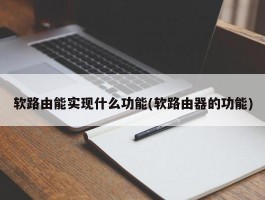 软路由能实现什么功能(软路由器的功能)