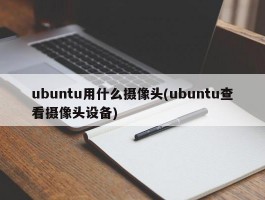 ubuntu用什么摄像头(ubuntu查看摄像头设备)